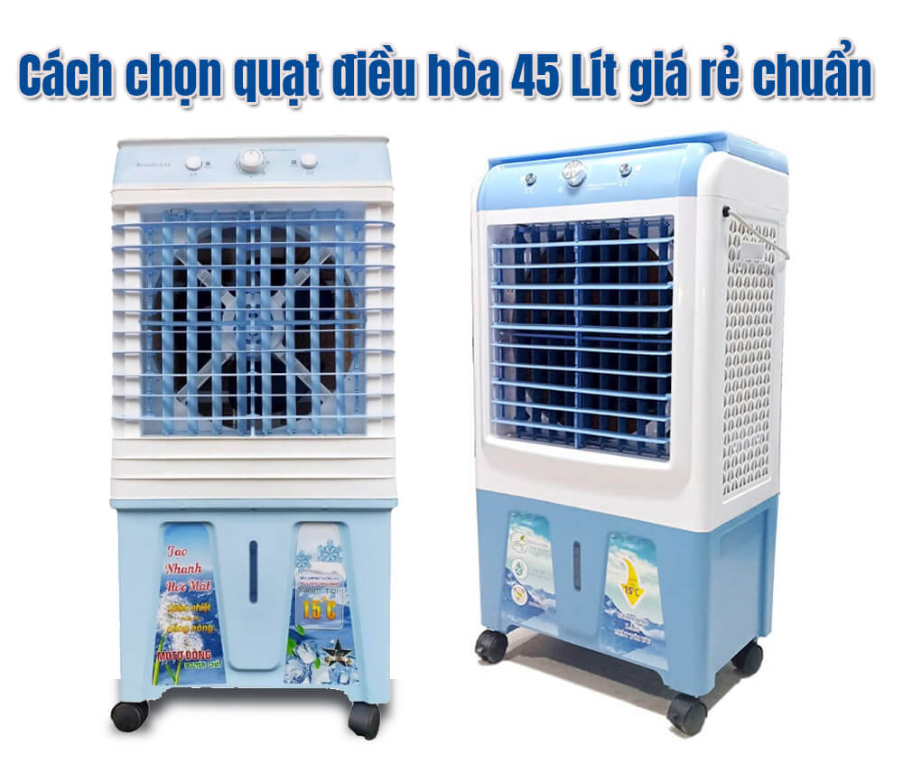 Cách chọn quạt điều hòa 45 Lít giá rẻ chuẩn