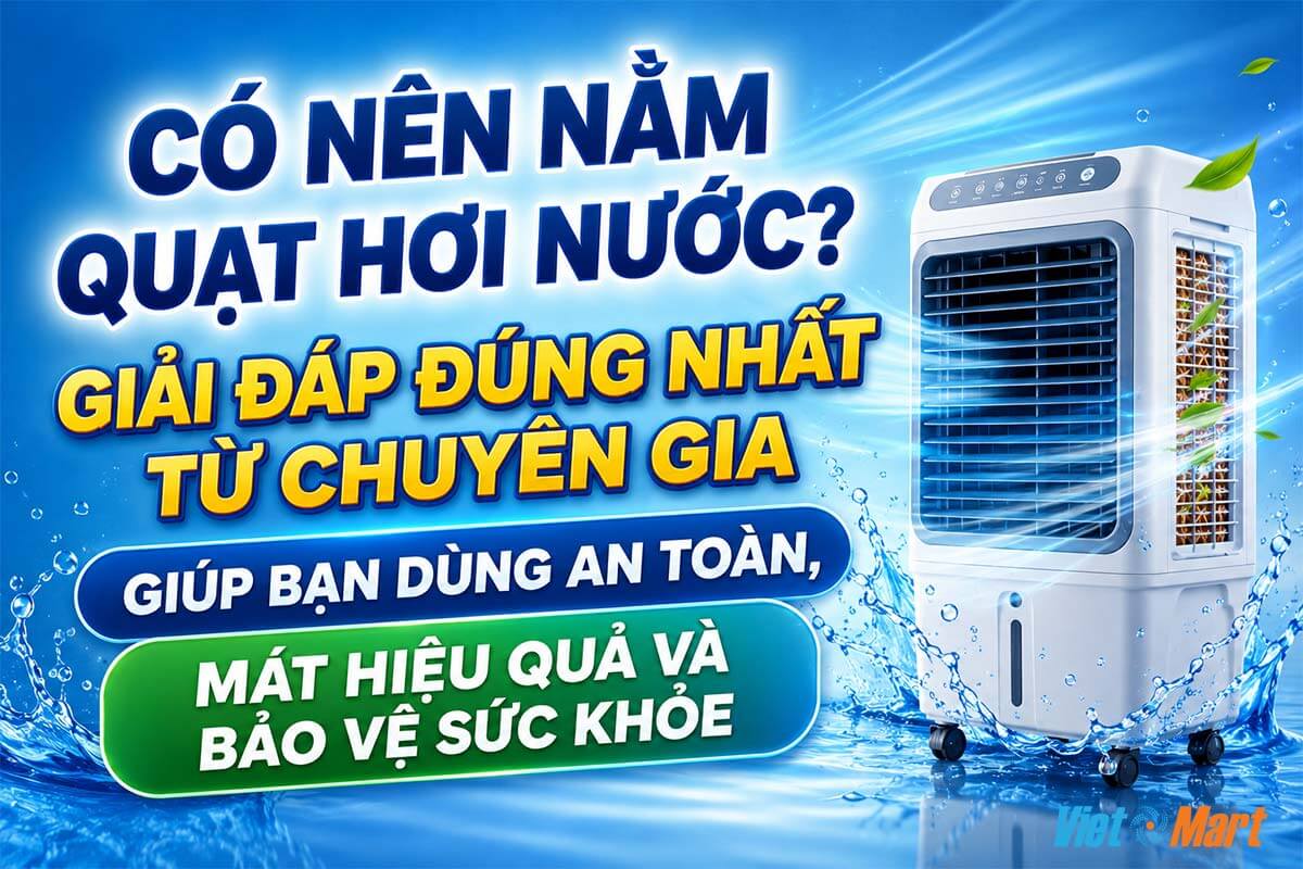 Có nên nằm quạt hơi nước? Giải đáp đúng nhất từ chuyên gia giúp bạn dùng an toàn, mát hiệu quả và bảo vệ sức khỏe