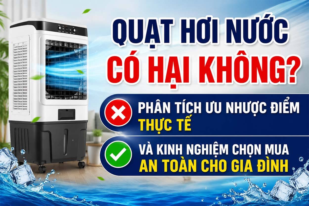 Quat hoi nuoc co hai khong Phan tich uu nhuoc diem thuc te va kinh nghiem chon mua an toan cho gia dinh