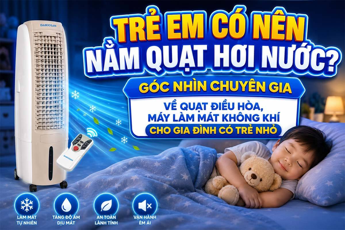 Trẻ Em Có Nên Nằm Quạt Hơi Nước? Góc Nhìn Chuyên Gia Về Quạt Điều Hòa, Máy Làm Mát Không Khí Cho Gia Đình Có Trẻ Nhỏ
